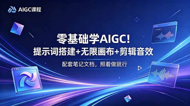 （18854期）零基础学AIGC！提示词搭建+无限画布+剪辑音效，配套笔记文档，照着做就行-钱途社