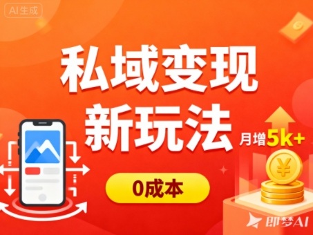 私域变现新玩法,0成本,多端引流,普通人月增收5k+-钱途社