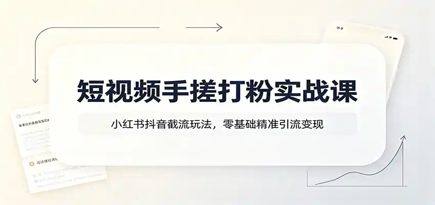短视频手搓打粉实战课：小红书抖音截流玩法，零基础精准引流变现-钱途社