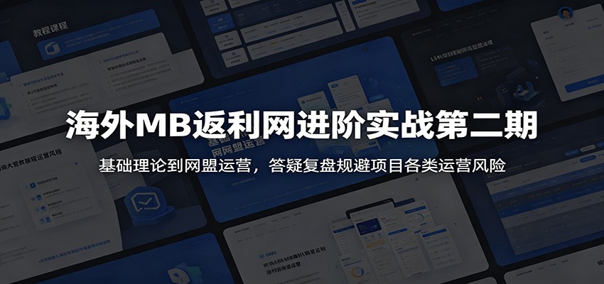 海外MB返利网进阶实战第二期：基础理论到网盟运营，答疑复盘规避项目各类运营风险-钱途社