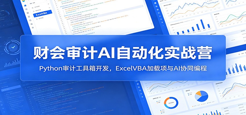 财会审计AI自动化实战营：Python审计工具箱开发，ExcelVBA加载项与AI协同编程-钱途社