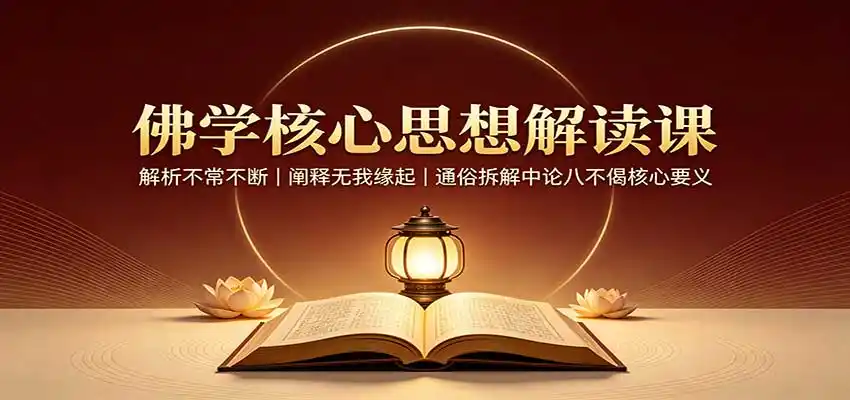 佛学核心思想解读课：解析不常不断，阐释无我缘起，通俗拆解中论八不偈核心要义-钱途社