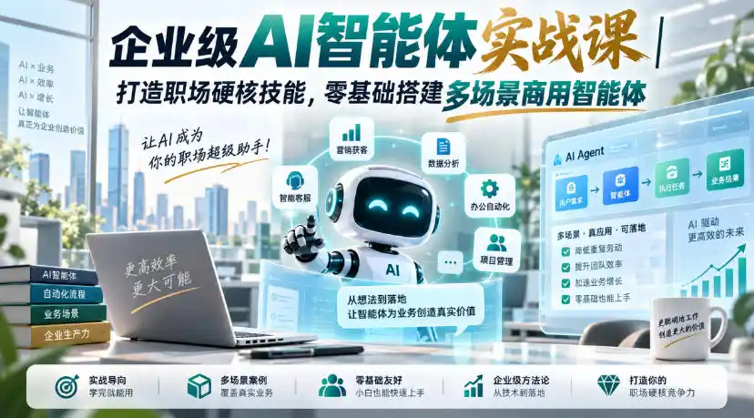 企业级AI智能体实战课｜打造职场硬核技能，零基础搭建多场景商用智能体-钱途社
