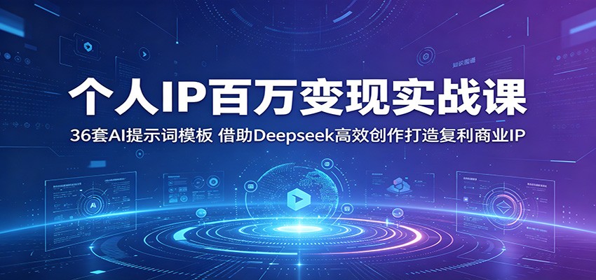 个人IP百万变现实战课：36套AI提示词模板，借助Deepseek高效创作打造复利商业IP-钱途社