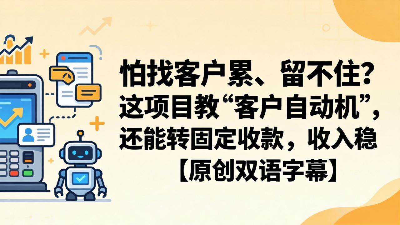 （18203期）怕找客户累、留不住？这项目教 “客户自动机”，还能转固定收款，收入稳【原创双语字幕】-钱途社