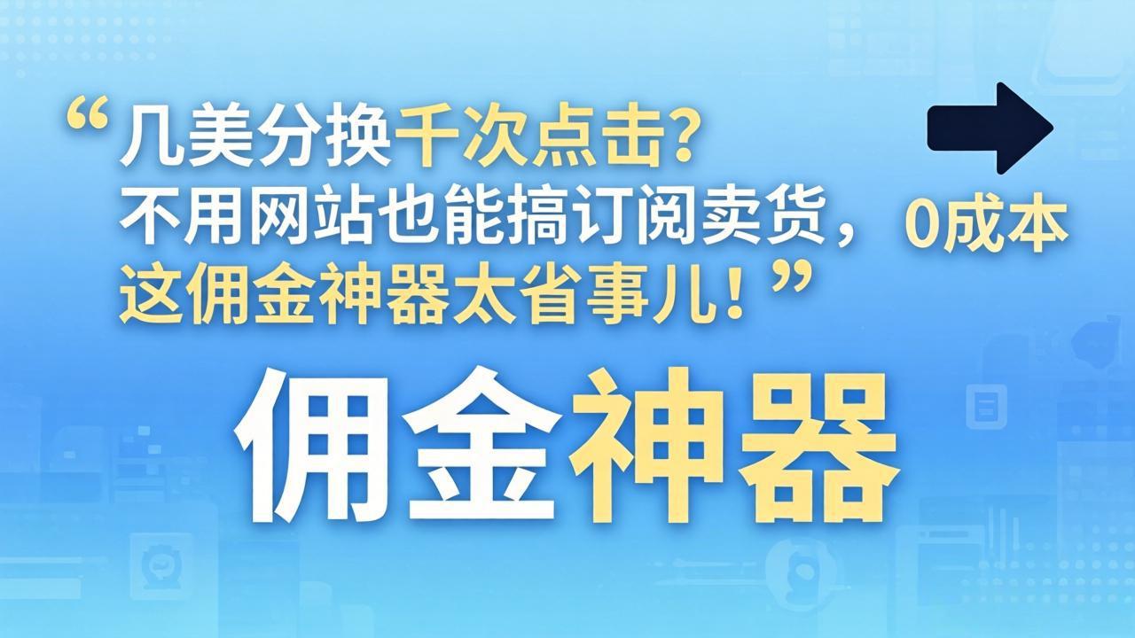 几美分换千次点击?不用网站也能搞订阅卖货,这佣金神器太省事儿!-钱途社