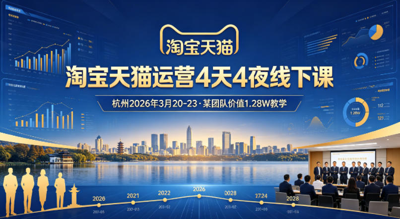 淘宝天猫运营4天4夜杭州2026年3月20-23线下课，某团队价值1.28W的教学-钱途社