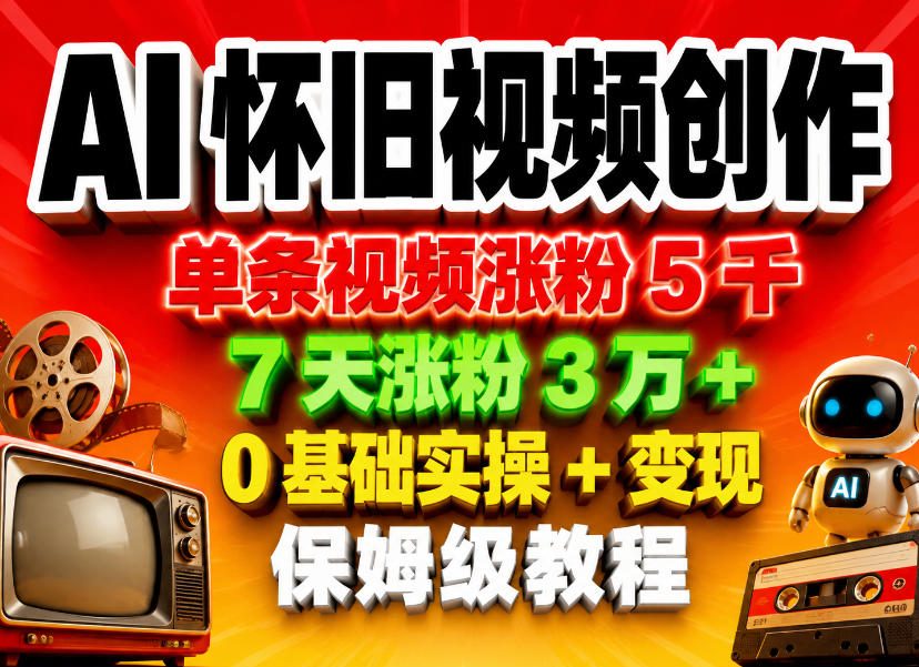 AI怀旧视频创作，单条视频涨粉5千，7天涨粉3W+，0基础实操+变现保姆级教程-钱途社