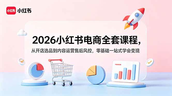 （18957期）2026小红书电商全套课程，从开店选品到内容运营售后风控，零基础一站式学会变现-钱途社