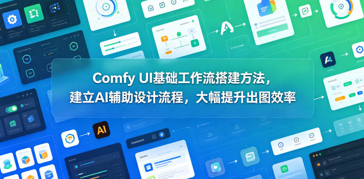 Comfy UI基础工作流搭建方法，建立AI辅助设计流程，大幅提升出图效率-钱途社