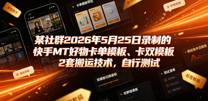 某社群2026年5月25日录制的快手MT好物卡单模板、卡双模板2套搬运技术，自行测试-钱途社