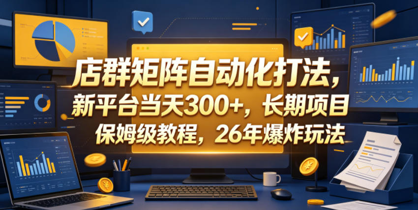 店群矩阵自动化打法，新平台当天300+，长期项目，保姆级教程，26年爆炸玩法【揭秘】-钱途社