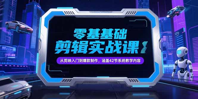 零基础抖音剪辑实战课，从剪映入门到爆款制作，涵盖42节系统教学内容-钱途社