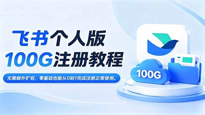 （18943期）飞书个人版100G注册教程,无需额外扩容，零基础也能从0到1完成注册正常使用。-钱途社