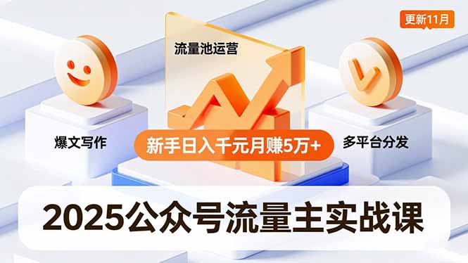 2025公众号流量主实战课,爆文写作、流量池运营、多平台分发,新手日入千元月赚5万+更新11月-钱途社