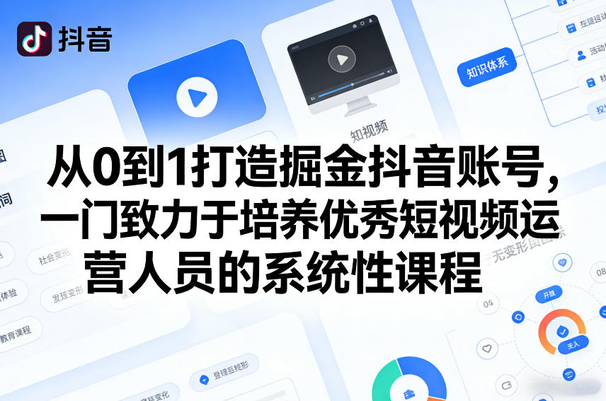 从0到1打造掘金抖音账号，一门致力于培养优秀短视频运营人员的系统性课程-钱途社