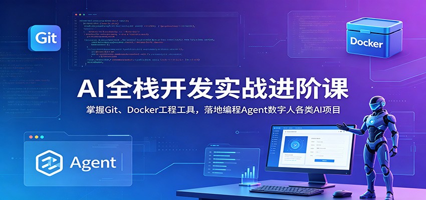 AI全栈开发实战进阶课：掌握Git、Docker工程工具，落地编程Agent数字人各类AI项目-钱途社