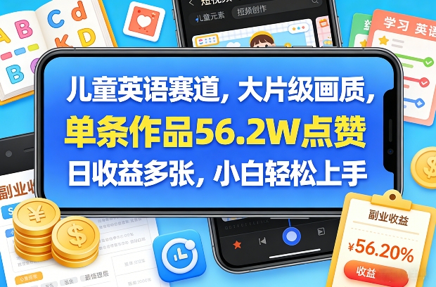 儿童英语赛道，大片级画质，单条作品56.2W点赞，日收益多张，小白轻松上手-钱途社