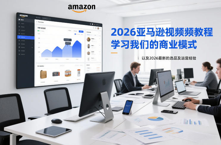 2026亚马逊视频教程，学习我们的商业模式，以及2026最新的选品及运营经验-钱途社