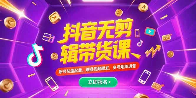 （15365期）抖音不剪辑带货课，账号快速起量，爆品视频跟发，多号矩阵运营-钱途社