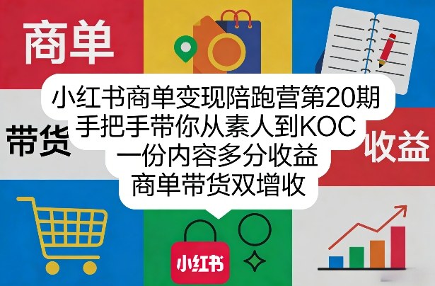 小红书商单变现陪跑营第20期,手把手带你从素人到KOC,一份内容多分收益,商单带货双增收-钱途社