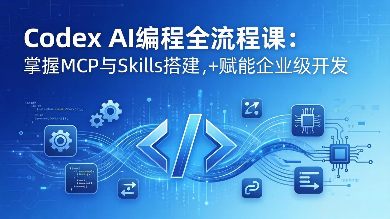 Codex AI编程全流程课：模块化教学+双项目实战，掌握MCP与Skills搭建，赋能企业级开发-钱途社