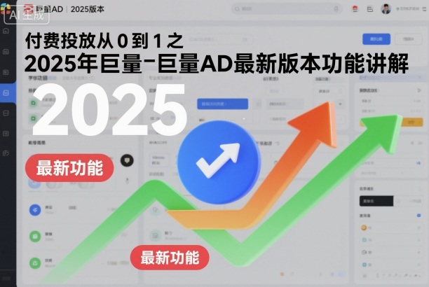 付费投放从0到1之2025年巨量AD最新版本功能讲解-钱途社