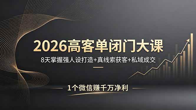 （18200期）2026高客单闭门大课，8 天掌握强人设打造 + 真线索获客 + 私域成交，1 个微信赚千万净利-钱途社
