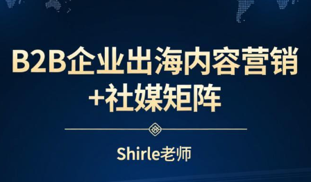 shirle老师·B2B企业出海内容营销+社媒矩阵-钱途社