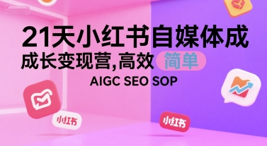 21天小红书自媒体成长变现营，高效 简单 AIGC SEO SOP-钱途社