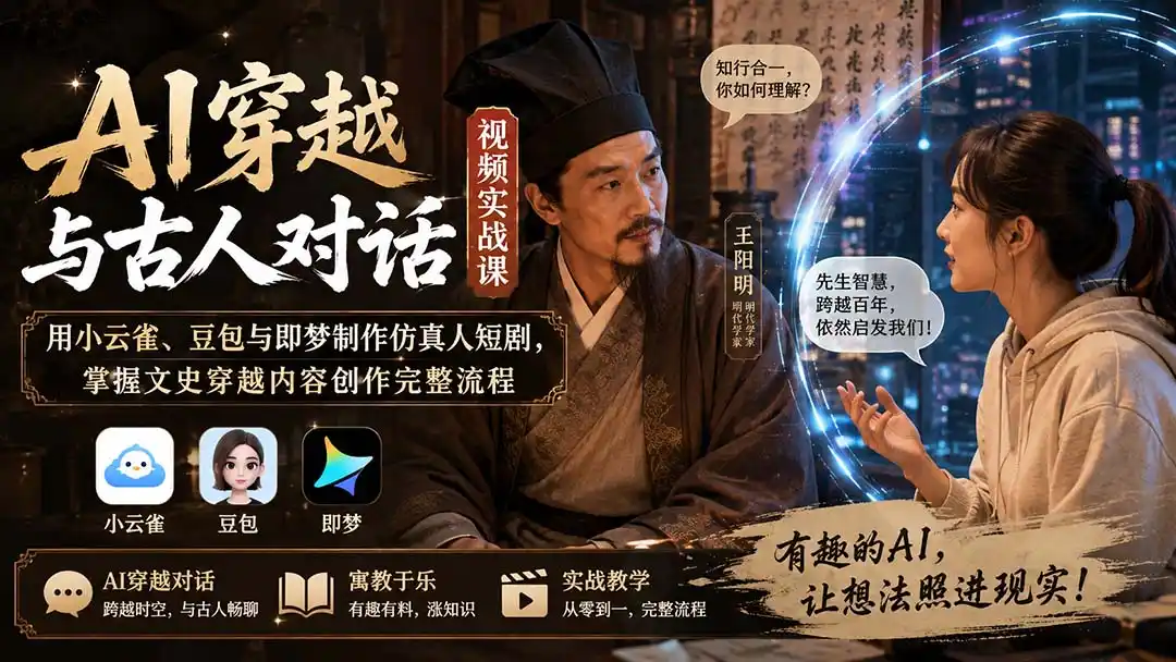 AI穿越与古人对话视频实战课：用小云雀、豆包与即梦制作仿真人短剧，掌握文史穿越内容创作完整流程-钱途社