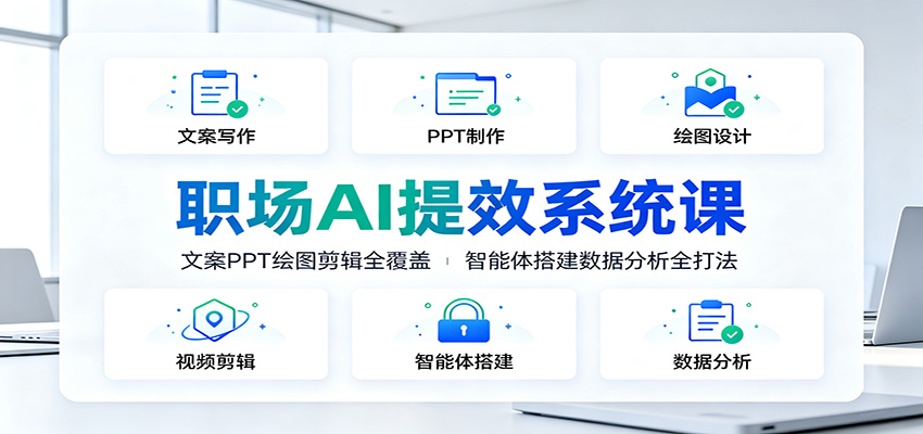 职场AI提效系统课：文案PPT绘图剪辑全覆盖，智能体搭建数据分析全打法-钱途社