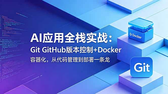 （18823期）AI应用全栈实战：Git GitHub版本控制+Docker容器化，从代码管理到部署一条龙-钱途社