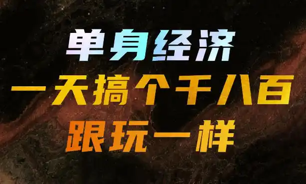 单身经济，拿出执行力一天搞个千八百跟玩一样，普通人随时入局，且长期可做【揭秘】-钱途社