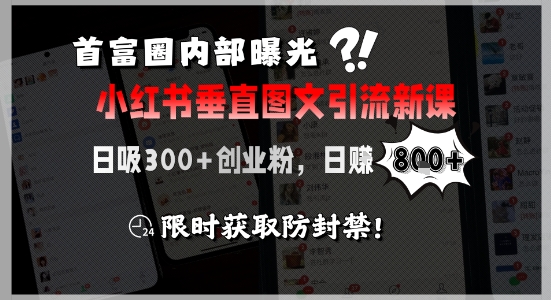首富圈内部曝光小红书垂直图文引流新课,日吸300+创业粉,日入8张+,限时获取防封禁-钱途社