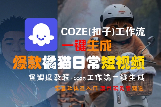 COZE(扣子)工作流一键生成爆款橘猫日常短视频，保姆级教程，零基础快速入门-钱途社