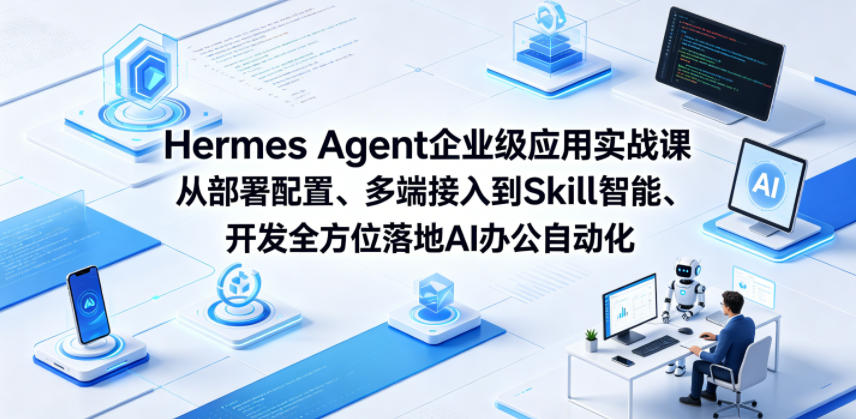 Hermes Agent企业级应用实战课从部署配置、多端接入到Skill智能开发全方位落地AI办公自动化-钱途社