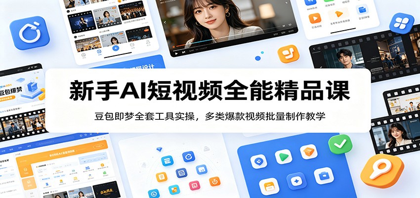 新手AI短视频全能精品课：豆包即梦全套工具实操，多类爆款视频批量制作教学-钱途社