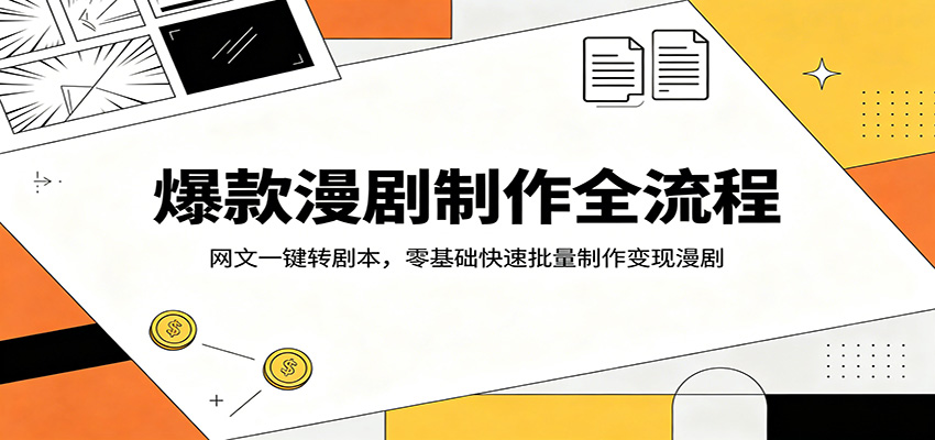 爆款漫剧制作全流程：网文一键转剧本，零基础快速批量制作变现漫剧-钱途社