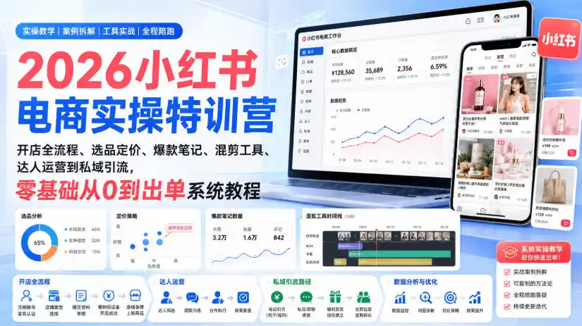 2026小红书电商实操特训营｜开店全流程、选品定价、爆款笔记、混剪工具、达人运营到私域引流，零基础从0到出单系统教程-钱途社