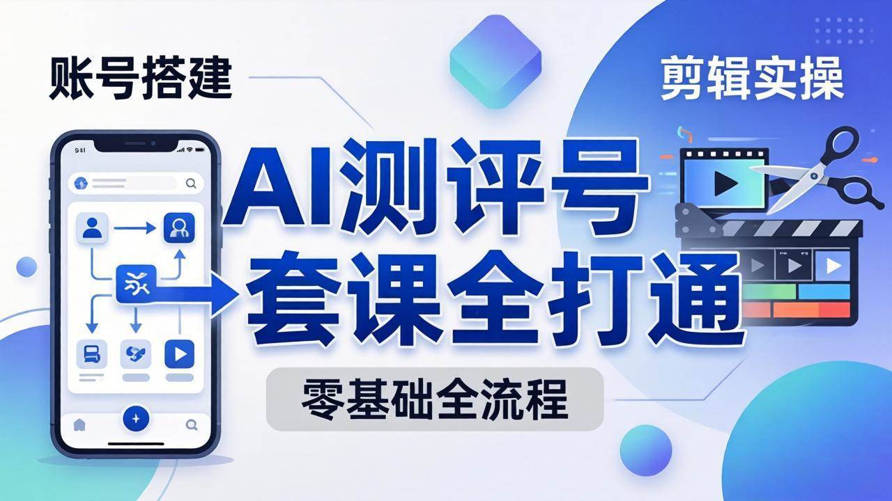 （18240期）零基础起步怎么做AI测评号？账号搭建、爆款文案、剪辑实操、涨粉变现，一套课全打通-钱途社