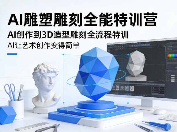 AI雕塑雕刻全能特训营,AI创作到3D造型雕刻全流程特训,AI让艺术创作变得简单-钱途社