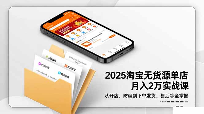 2025淘宝无货源单店月入2万-更11月：从开店、防骗到下单发货、售后全掌握-钱途社