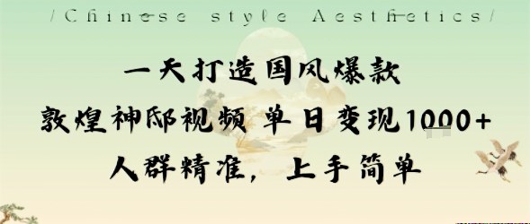 一天打造国风爆款敦煌神邸视频单日变现1k+人群精准，上手简单-钱途社