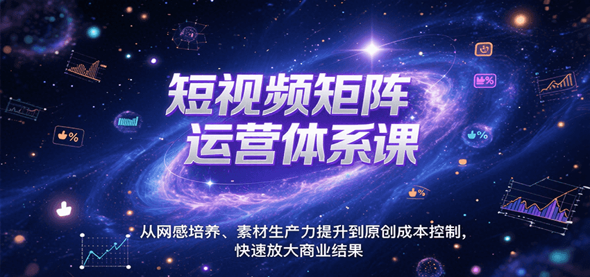 短视频矩阵运营体系课，从网感培养、素材生产力提升到原创成本控制，快速放大商业结果-钱途社