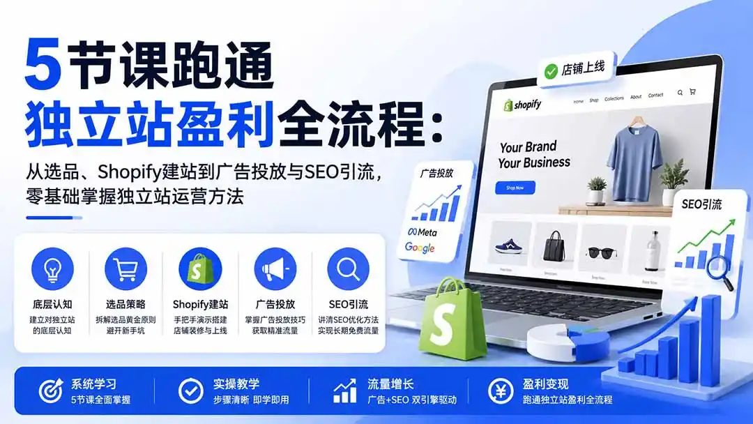5节课跑通独立站盈利全流程：从选品、Shopify建站到广告投放与SEO引流，零基础掌握独立站运营方法-钱途社