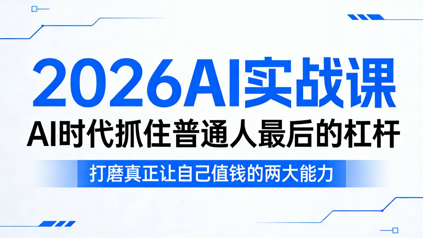 2026AI实战课，AI时代抓住普通人最后的杠杆，打磨真正让自己值钱的两大能力-钱途社
