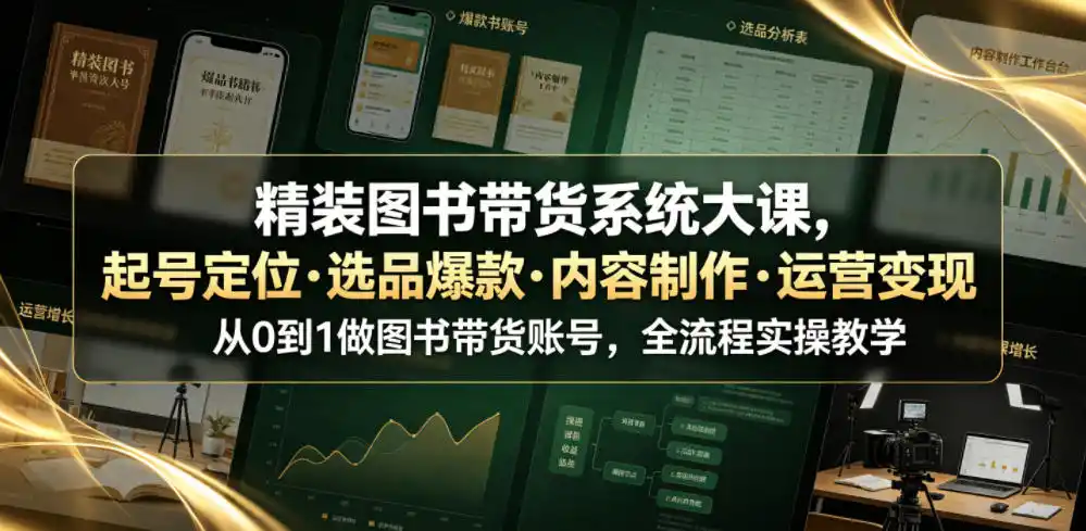精装图书带货系统大课，起号定位・选品爆款・内容制作・运营变现，从0到1做图书带货账号，全流程实操教学(更新)-钱途社