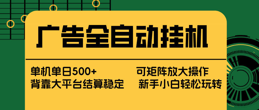 广告全自动挂机 单机单日500+ 矩阵放大 背靠大平台 绿色稳定 新手小白轻松玩转-钱途社