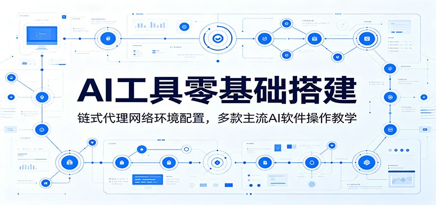 AI工具零基础搭建：链式代理网络环境配置，多款主流AI软件操作教学-钱途社